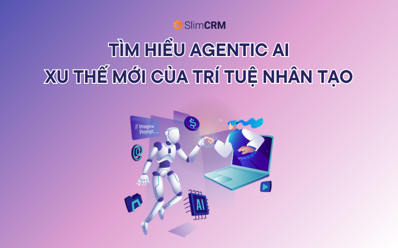 Tìm Hiểu Về Agentic AI: Xu Thế Mới Của Trí Tuệ Nhân Tạo