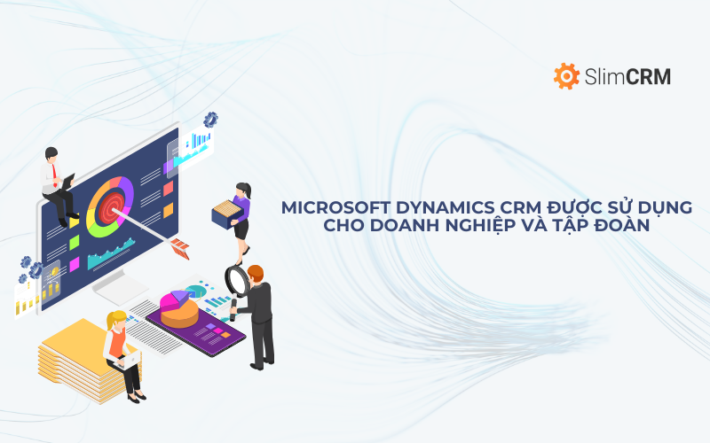 Microsoft Dynamics CRM được sử dụng cho doanh nghiệp và tập đoàn 
