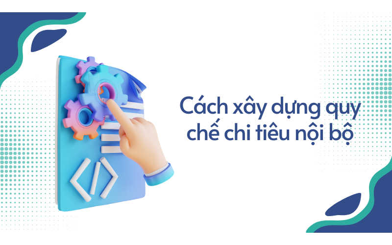 Hướng dẫn xây dựng quy chế chi tiêu nội bộ 2024