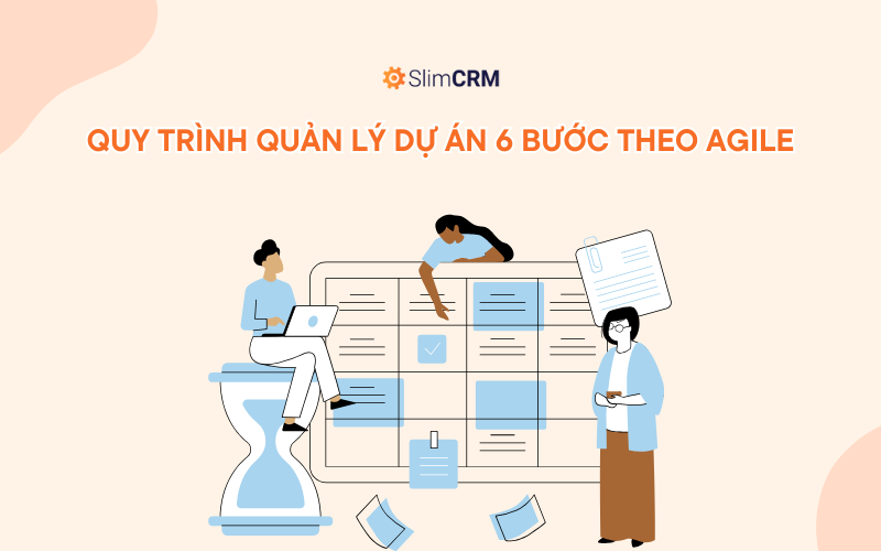 Quy trình quản lý dự án 6 bước theo Agile
