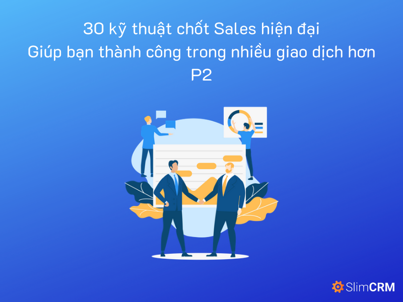 30 kỹ thuật chốt Sale hiện đại giúp bạn thành công trong nhiều giao dịch hơn (Phần 2) 30 kỹ thuật chốt Sale hiện đại giúp bạn thành công trong nhiều giao dịch hơn (Phần 2)