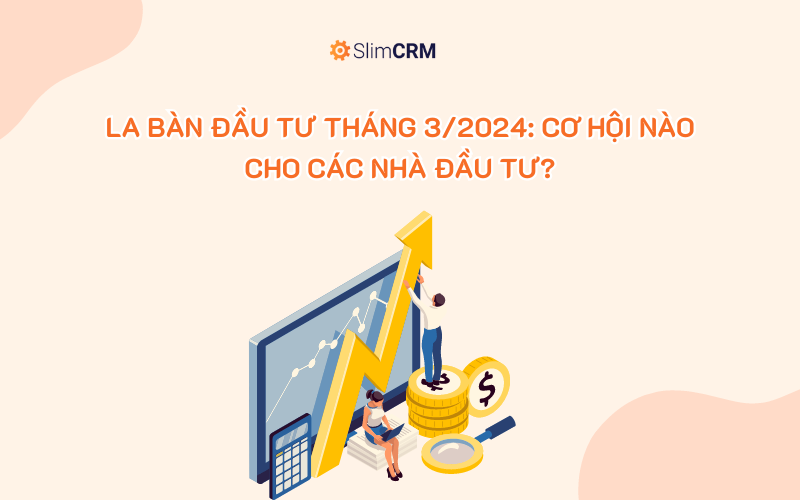 La bàn đầu tư tháng 3/2024: Cơ hội nào cho các nhà đầu tư? La bàn đầu tư tháng 3/2024: Cơ hội nào cho các nhà đầu tư?