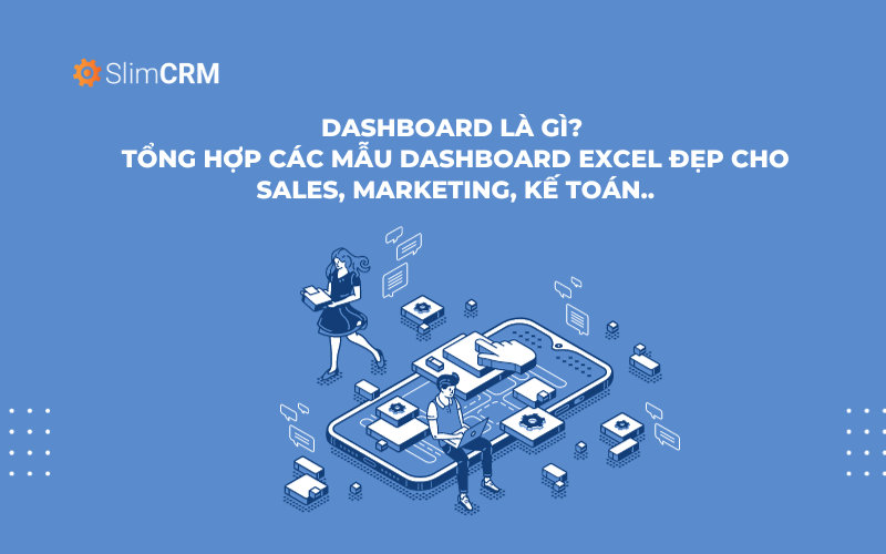 Dashboard là gì? Tổng hợp các mẫu dashboard excel đẹp cho sales, marketing, kế toán..