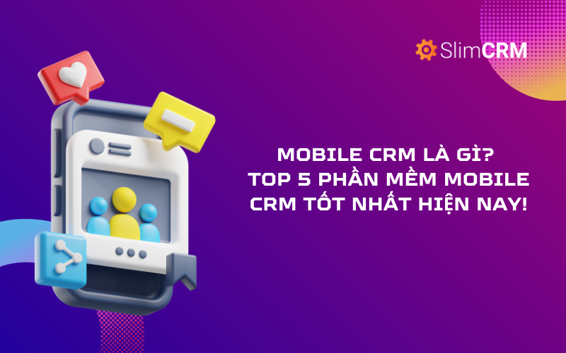 Mobile CRM là gì? Top 5 phần mềm mobile CRM tốt nhất hiện nay!
