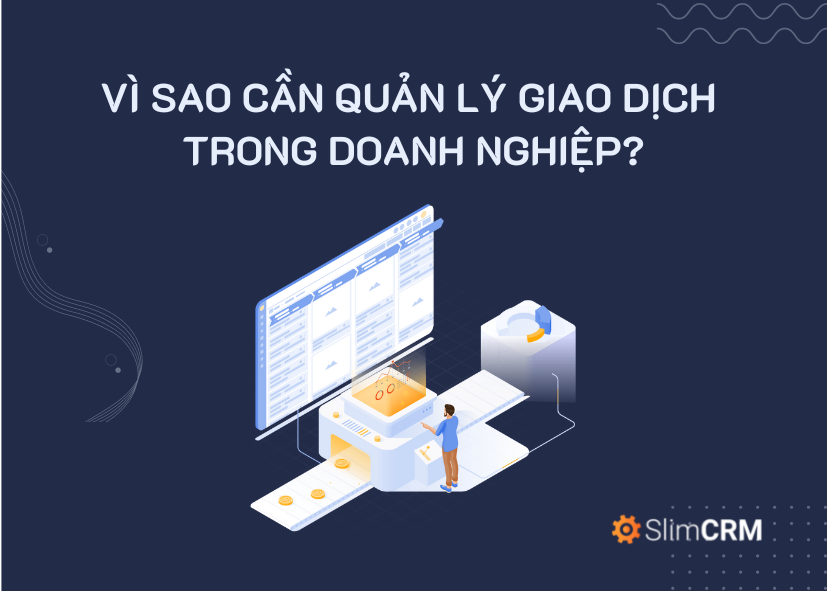 Quản lý giao dịch có thể hỗ trợ doanh nghiệp như thế nào?