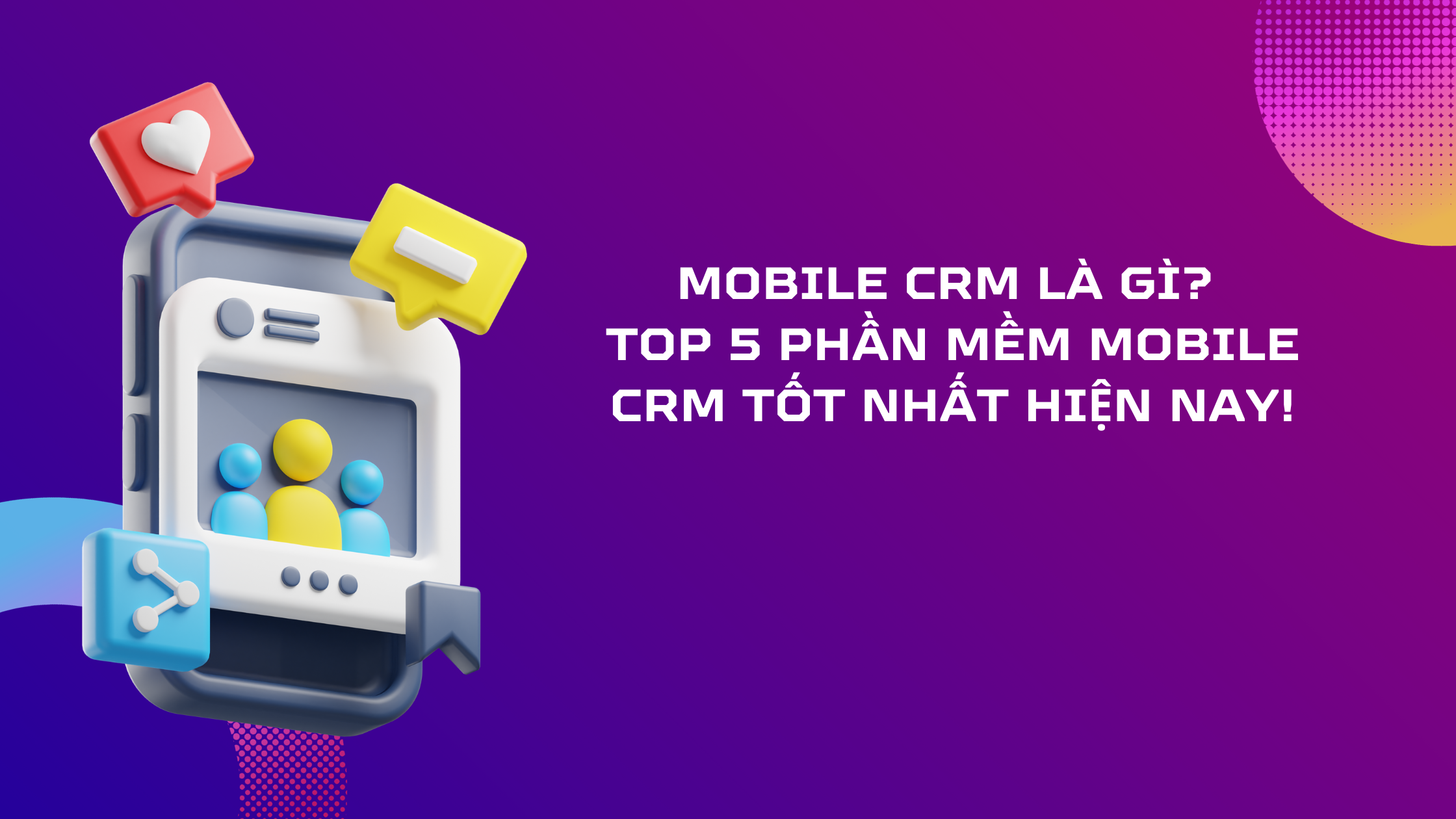 Mobile CRM là gì? Top 5 phần mềm mobile CRM tốt nhất hiện nay!