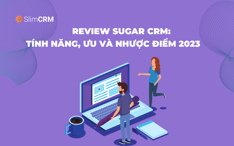 Review Sugar CRM: tính năng, ưu và nhược điểm