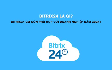 Bitrix24 là gì? Bitrix24 có còn phù hợp với doanh nghiệp năm 2024?