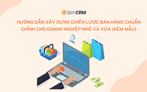 Hướng dẫn xây dựng chiến lược bán hàng chuẩn chỉnh cho doanh nghiệp nhỏ và vừa (kèm mẫu)