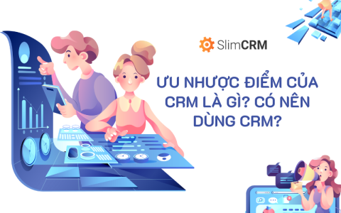 Ưu nhược điểm của CRM là gì? Có nên dùng CRM?