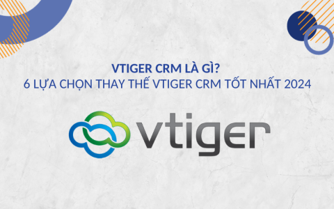 Vtiger CRM là gì? 6 lựa chọn thay thế Vtiger CRM tốt nhất 2024