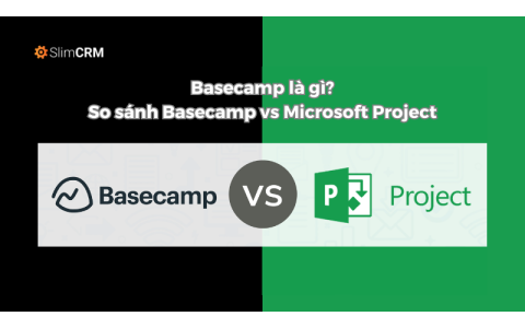 Basecamp là gì? So sánh Basecamp vs Microsoft Project
