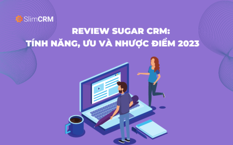 Review Sugar CRM: tính năng, ưu và nhược điểm 2023