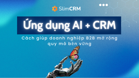 Ứng dụng AI + CRM: Cách giúp doanh nghiệp B2B mở rộng quy mô bền vững