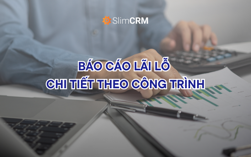 Báo cáo lãi lỗ chi tiết theo công trình Báo cáo lãi lỗ chi tiết theo công trình