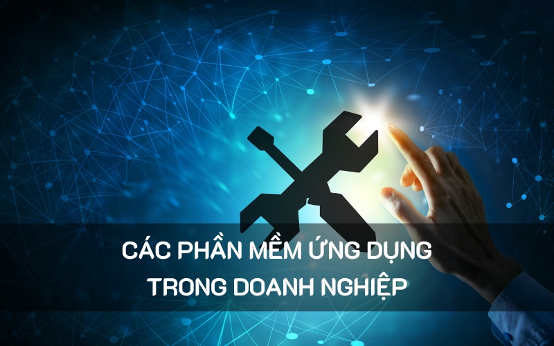 Các phần mềm ứng dụng trong doanh nghiệp