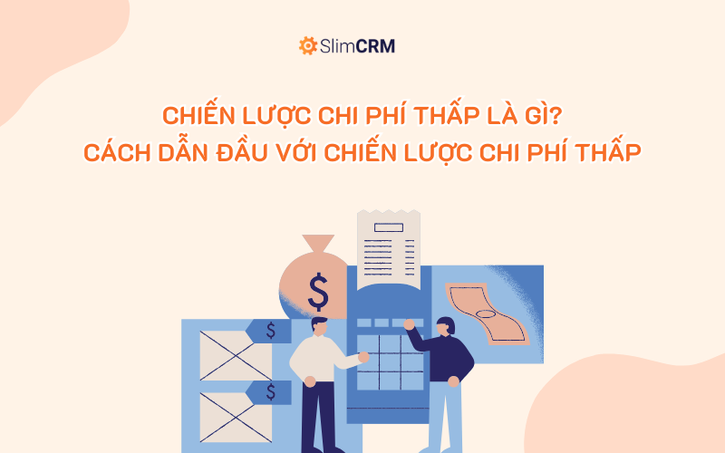 Chiến lược chi phí thấp là gì? Cách dẫn đầu với chiến lược chi phí thấp Chiến lược chi phí thấp là gì? Cách dẫn đầu với chiến lược chi phí thấp