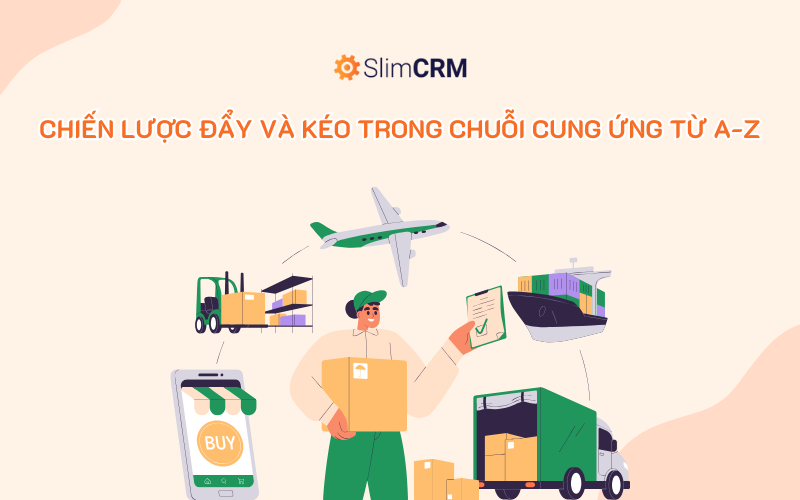 Chiến lược đẩy và kéo trong chuỗi cung ứng từ A-Z Chiến lược đẩy và kéo trong chuỗi cung ứng từ A-Z