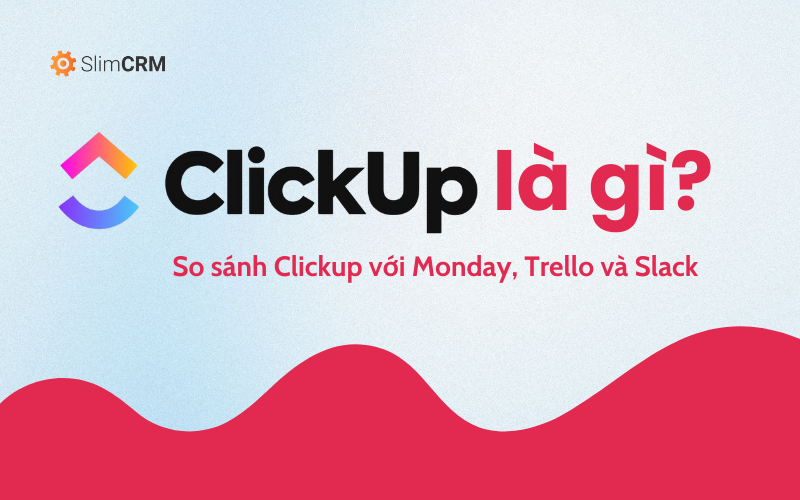 Clickup là gì? So sánh clickup với Monday, Trello và Salck