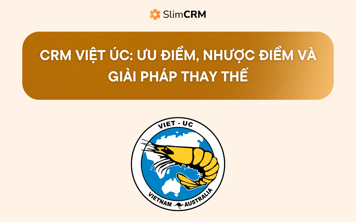 CRM Việt Úc: Ưu điểm, nhược điểm và giải pháp thay thế CRM Việt Úc: Ưu điểm, nhược điểm và giải pháp thay thế