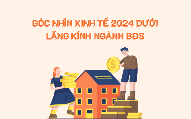 Góc nhìn kinh tế 2024 dưới lăng kính ngành BĐS Góc nhìn kinh tế 2024 dưới lăng kính ngành BĐS