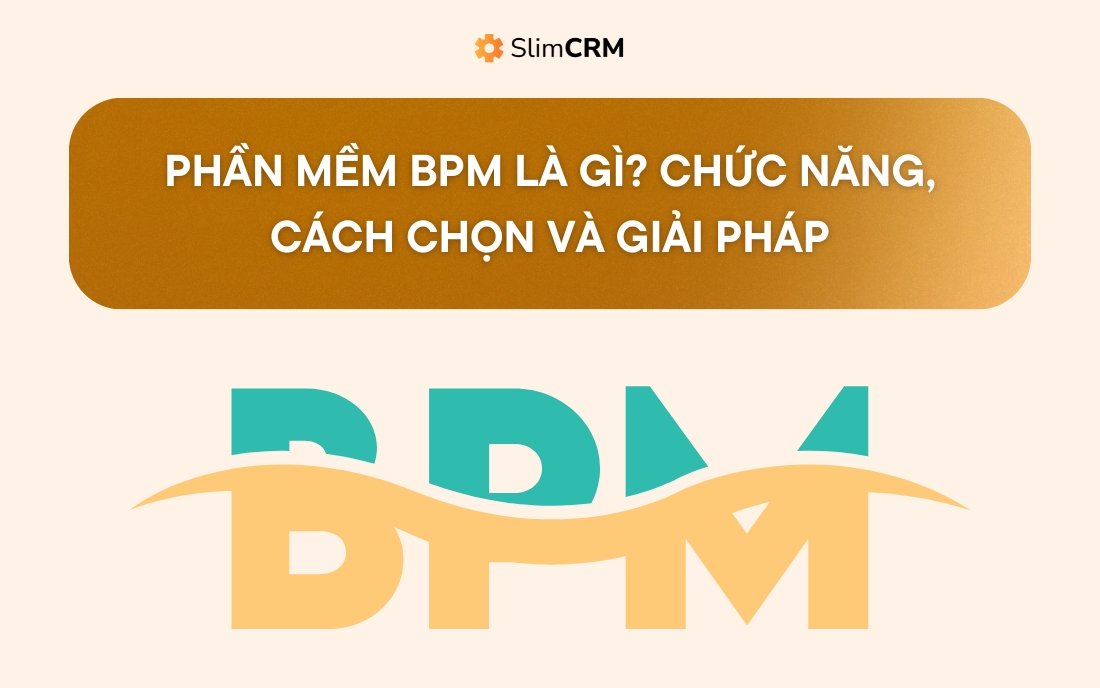 Phần mềm BPM là gì? Chức năng, cách chọn và giải pháp