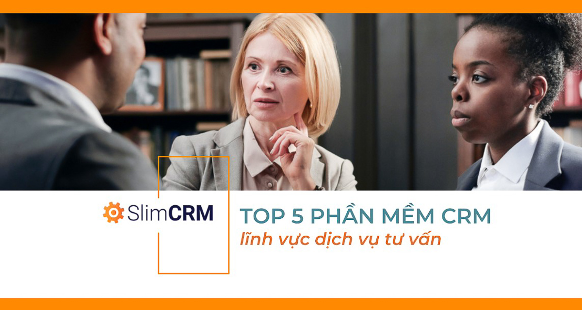 Top 5 phần mềm CRM lĩnh vực dịch vụ tư vấn chuyên nghiệp 2022