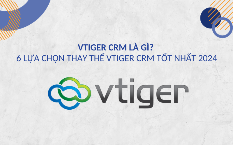 Vtiger CRM là gì? 6 lựa chọn thay thế Vtiger CRM tốt nhất 2024 Vtiger CRM là gì? 6 lựa chọn thay thế Vtiger CRM tốt nhất 2024